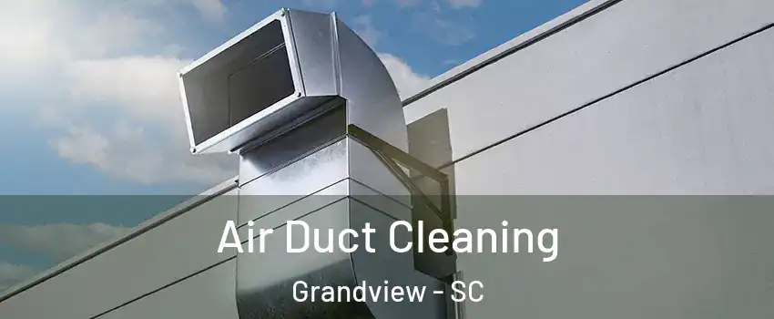 Air Duct Cleaning Grandview - SC