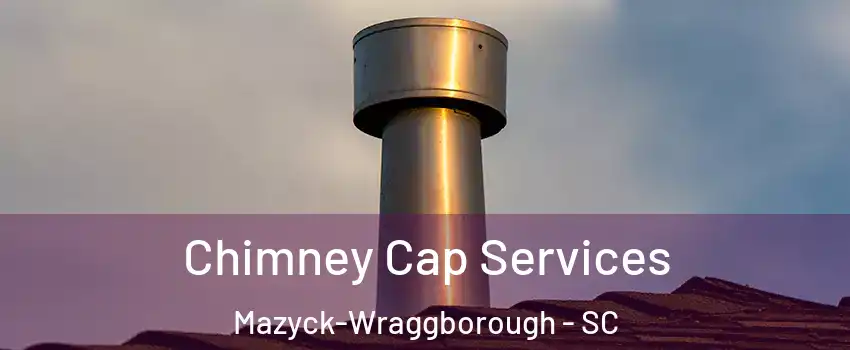 Chimney Cap Services Mazyck-Wraggborough - SC