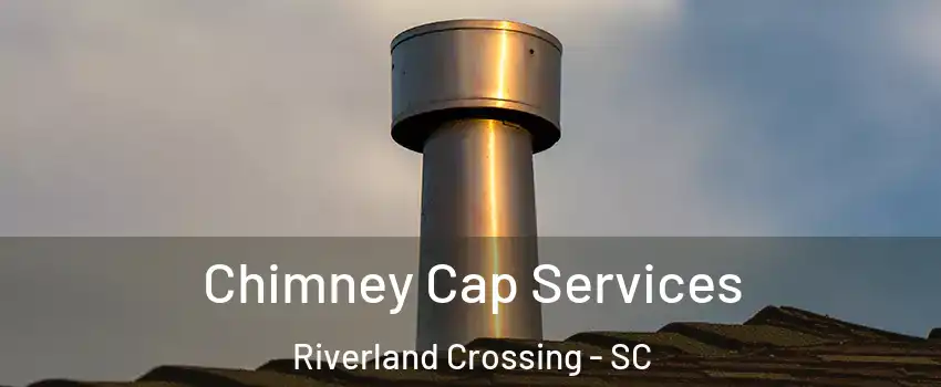 Chimney Cap Services Riverland Crossing - SC
