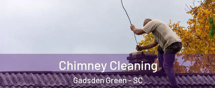 Chimney Cleaning Gadsden Green - SC