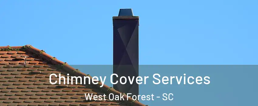 Chimney Cover Services West Oak Forest - SC
