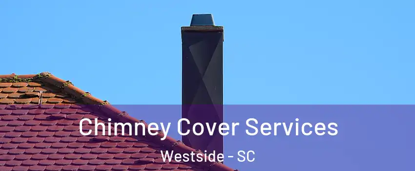Chimney Cover Services Westside - SC