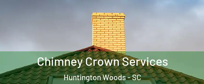 Chimney Crown Services Huntington Woods - SC