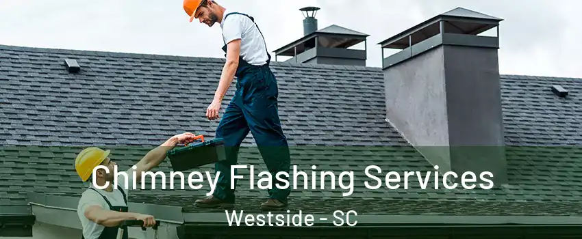 Chimney Flashing Services Westside - SC