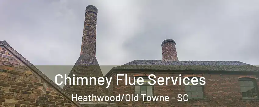 Chimney Flue Services Heathwood/Old Towne - SC