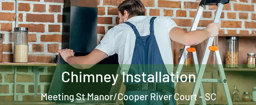 Chimney Installation Meeting St Manor/Cooper River Court - SC
