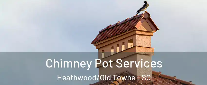 Chimney Pot Services Heathwood/Old Towne - SC