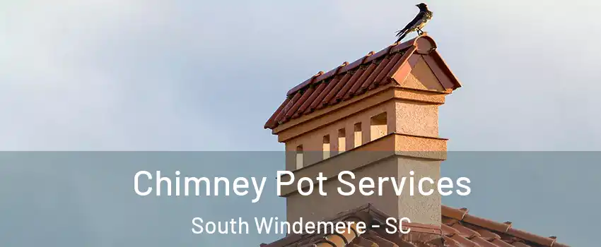 Chimney Pot Services South Windemere - SC