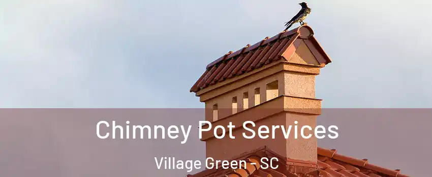 Chimney Pot Services Village Green - SC