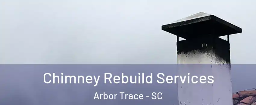 Chimney Rebuild Services Arbor Trace - SC