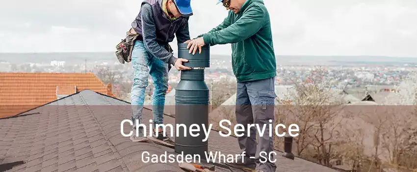 Chimney Service Gadsden Wharf - SC