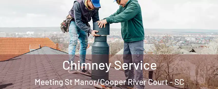Chimney Service Meeting St Manor/Cooper River Court - SC