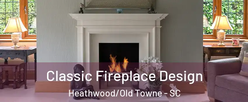 Classic Fireplace Design Heathwood/Old Towne - SC