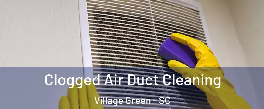 Clogged Air Duct Cleaning Village Green - SC