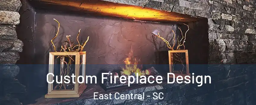 Custom Fireplace Design East Central - SC