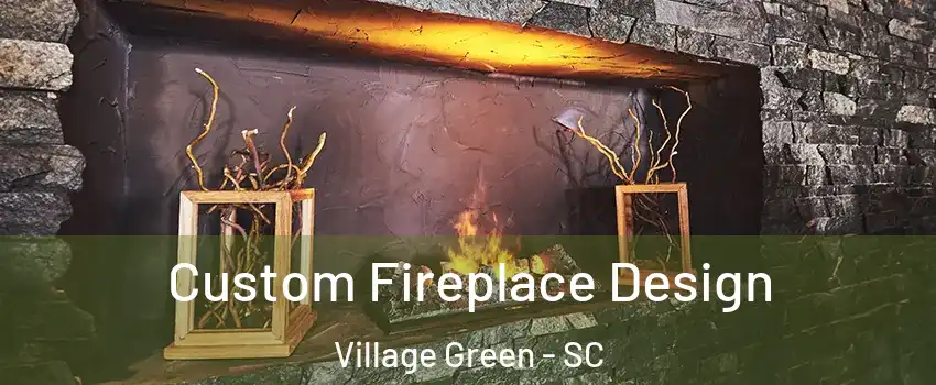 Custom Fireplace Design Village Green - SC
