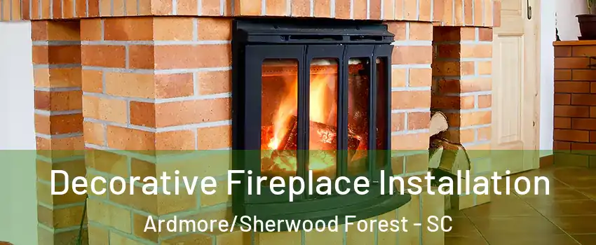 Decorative Fireplace Installation Ardmore/Sherwood Forest - SC