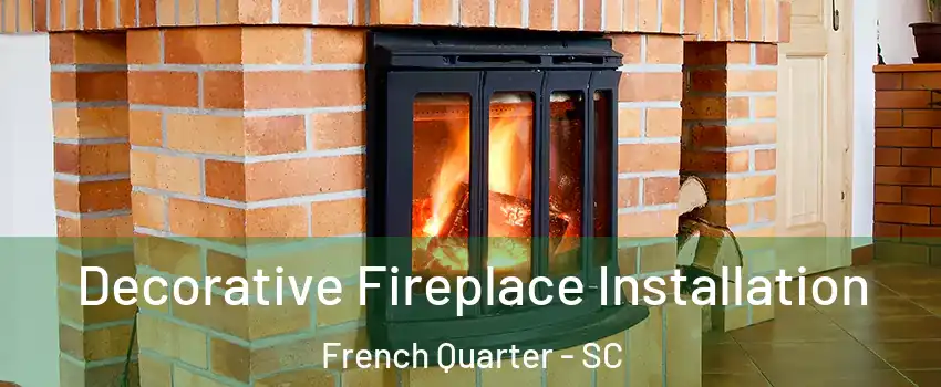 Decorative Fireplace Installation French Quarter - SC