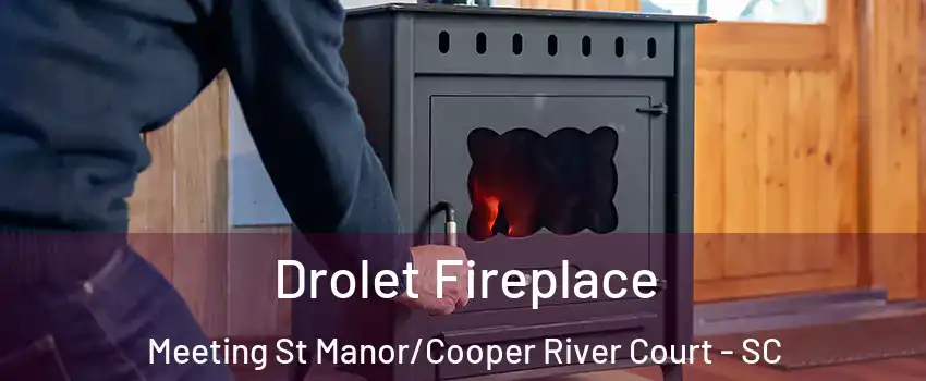 Drolet Fireplace Meeting St Manor/Cooper River Court - SC