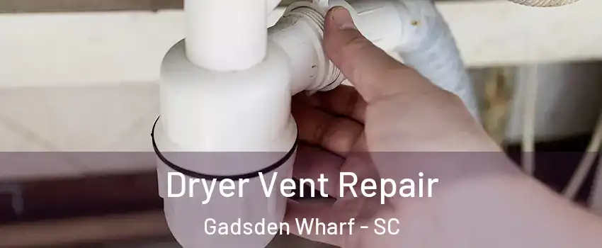Dryer Vent Repair Gadsden Wharf - SC