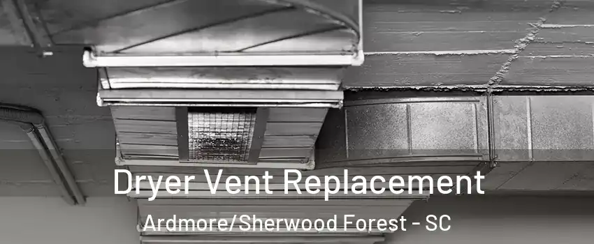 Dryer Vent Replacement Ardmore/Sherwood Forest - SC