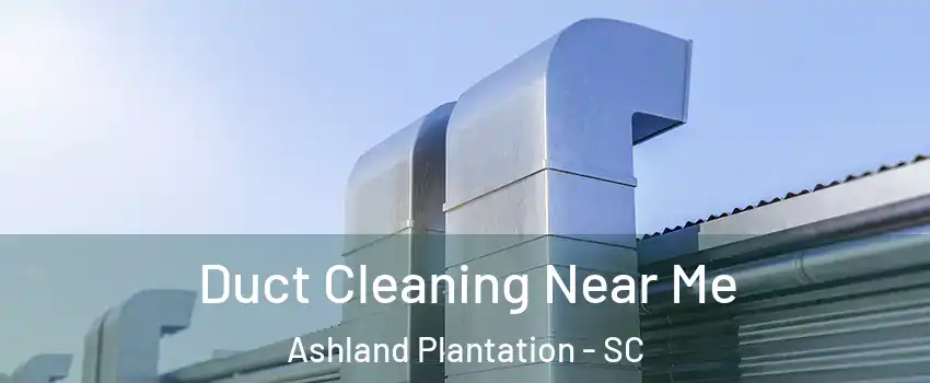 Duct Cleaning Near Me Ashland Plantation - SC