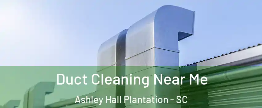 Duct Cleaning Near Me Ashley Hall Plantation - SC