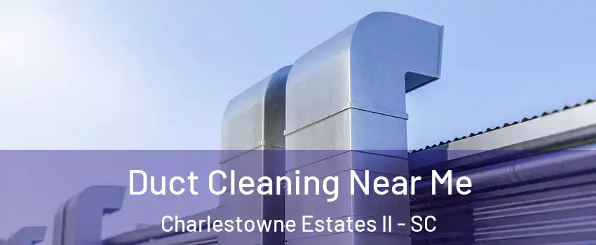 Duct Cleaning Near Me Charlestowne Estates II - SC