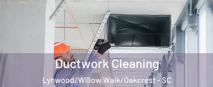 Ductwork Cleaning Lynwood/Willow Walk/Oakcrest - SC