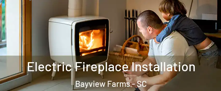 Electric Fireplace Installation Bayview Farms - SC