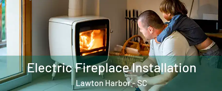 Electric Fireplace Installation Lawton Harbor - SC