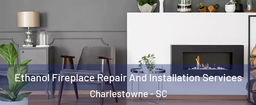 Ethanol Fireplace Repair And Installation Services Charlestowne - SC