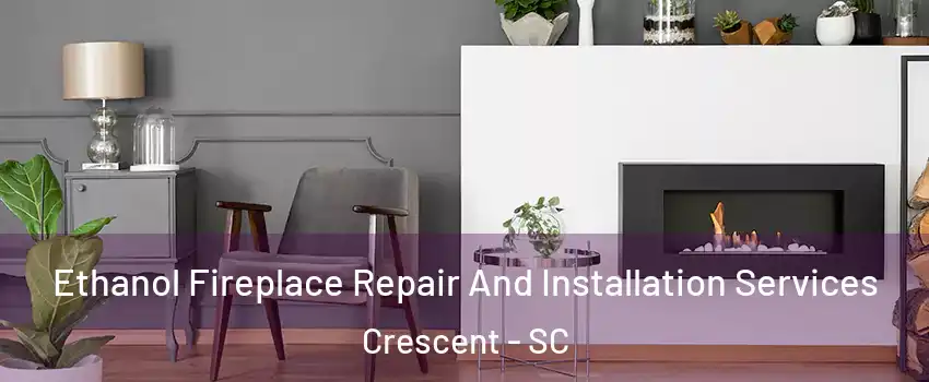 Ethanol Fireplace Repair And Installation Services Crescent - SC