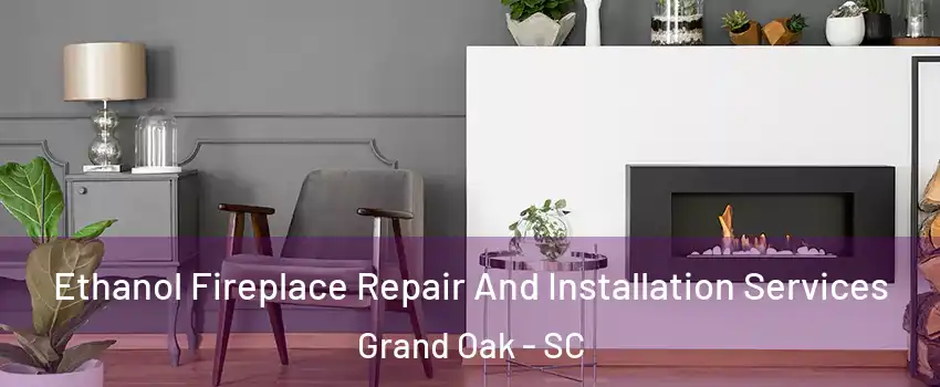 Ethanol Fireplace Repair And Installation Services Grand Oak - SC