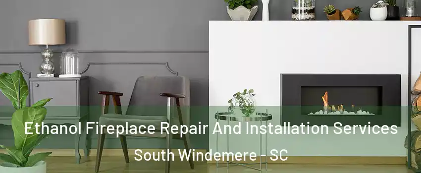 Ethanol Fireplace Repair And Installation Services South Windemere - SC
