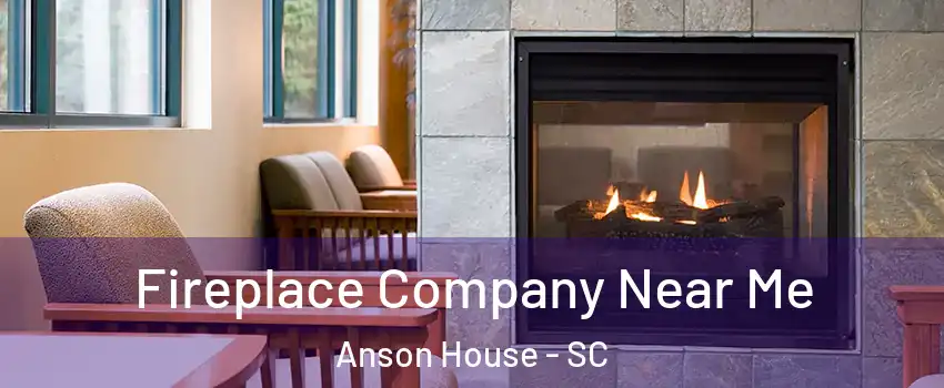Fireplace Company Near Me Anson House - SC