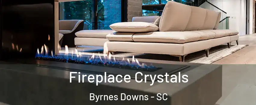 Fireplace Crystals Byrnes Downs - SC
