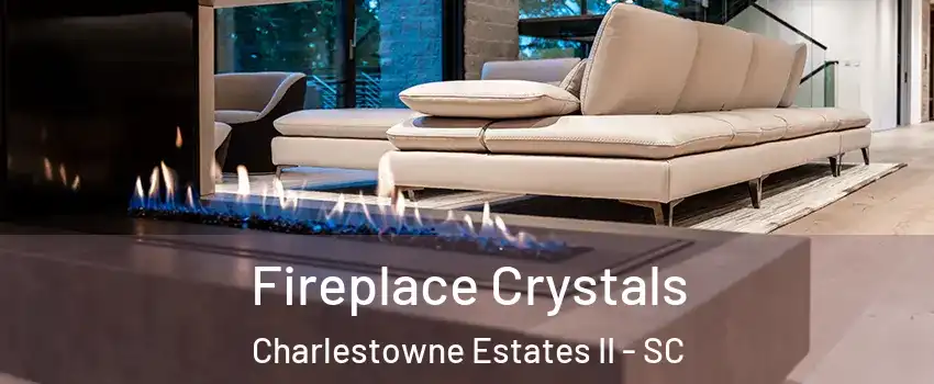 Fireplace Crystals Charlestowne Estates II - SC