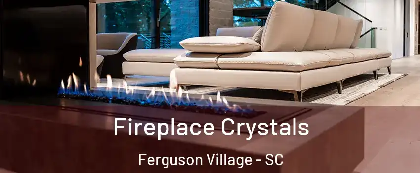 Fireplace Crystals Ferguson Village - SC