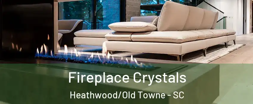 Fireplace Crystals Heathwood/Old Towne - SC