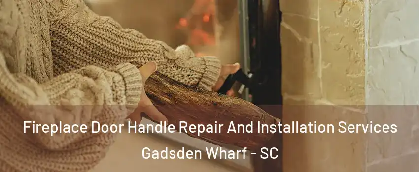 Fireplace Door Handle Repair And Installation Services Gadsden Wharf - SC
