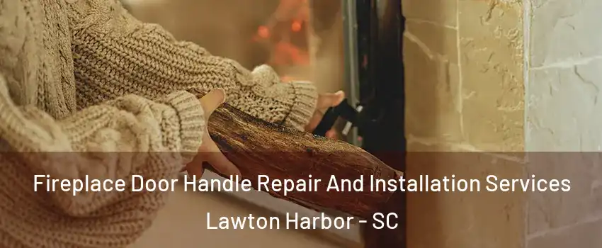 Fireplace Door Handle Repair And Installation Services Lawton Harbor - SC