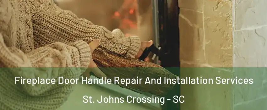 Fireplace Door Handle Repair And Installation Services St. Johns Crossing - SC