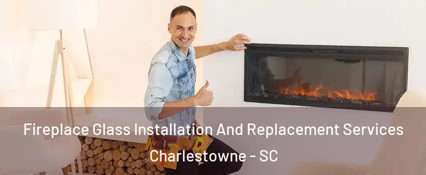 Fireplace Glass Installation And Replacement Services Charlestowne - SC