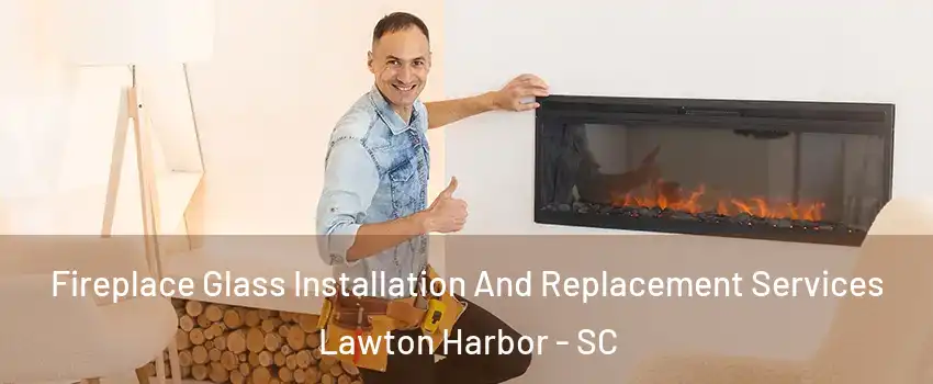 Fireplace Glass Installation And Replacement Services Lawton Harbor - SC