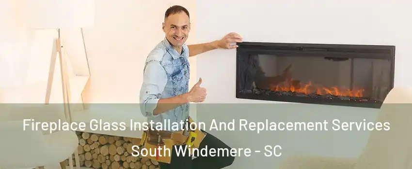 Fireplace Glass Installation And Replacement Services South Windemere - SC