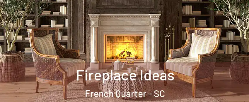 Fireplace Ideas French Quarter - SC