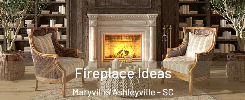 Fireplace Ideas Maryville/Ashleyville - SC