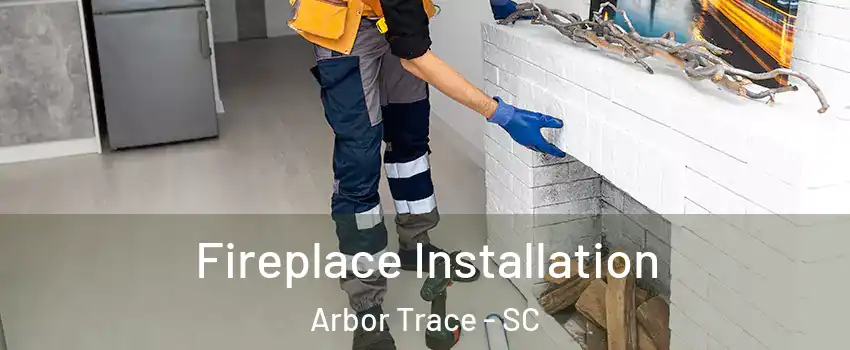 Fireplace Installation Arbor Trace - SC