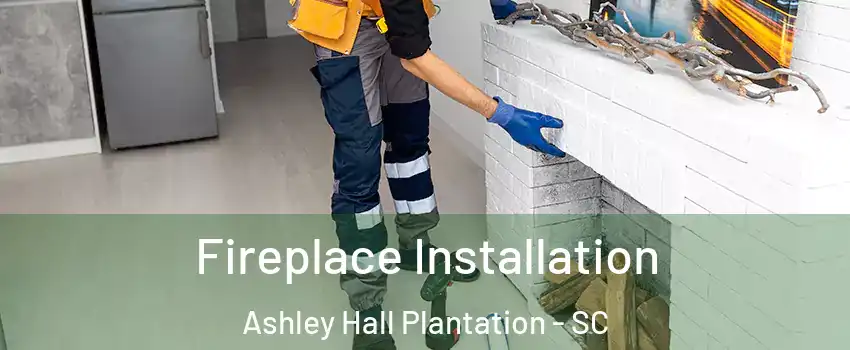 Fireplace Installation Ashley Hall Plantation - SC